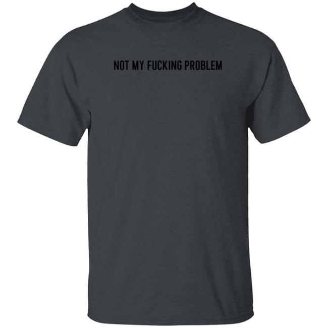 Not My Fucking Problem Long Sleeve T Shirt Lorraine Sommerfeld Not My Fucking Problem Long Sleeve T Shirt Lorraine Sommerfeld