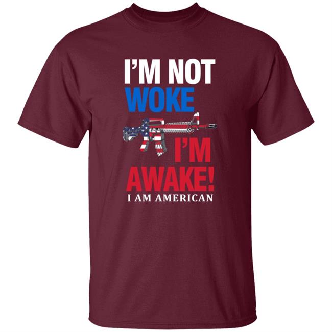 I'm Not Woke I'm Awake I Am American Shirt Patriot Takes I'm Not Woke I'm Awake I Am American Shirt Patriot Takes