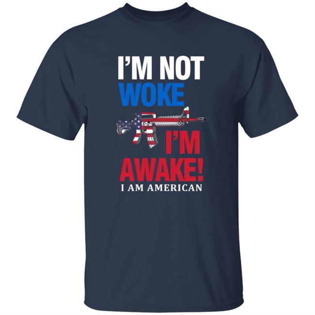 I'm Not Woke I'm Awake I Am American Shirt Patriot Takes I'm Not Woke I'm Awake I Am American Shirt Patriot Takes