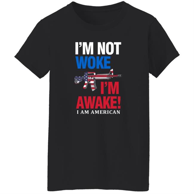 I'm Not Woke I'm Awake I Am American Shirt Patriot Takes I'm Not Woke I'm Awake I Am American Shirt Patriot Takes