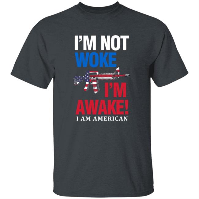 I'm Not Woke I'm Awake I Am American Shirt Patriot Takes I'm Not Woke I'm Awake I Am American Shirt Patriot Takes