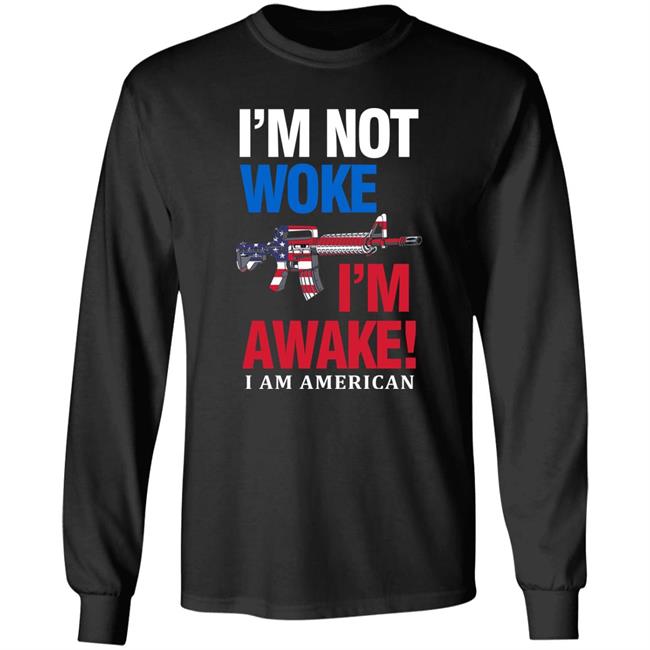 I'm Not Woke I'm Awake I Am American Shirt Patriot Takes I'm Not Woke I'm Awake I Am American Shirt Patriot Takes