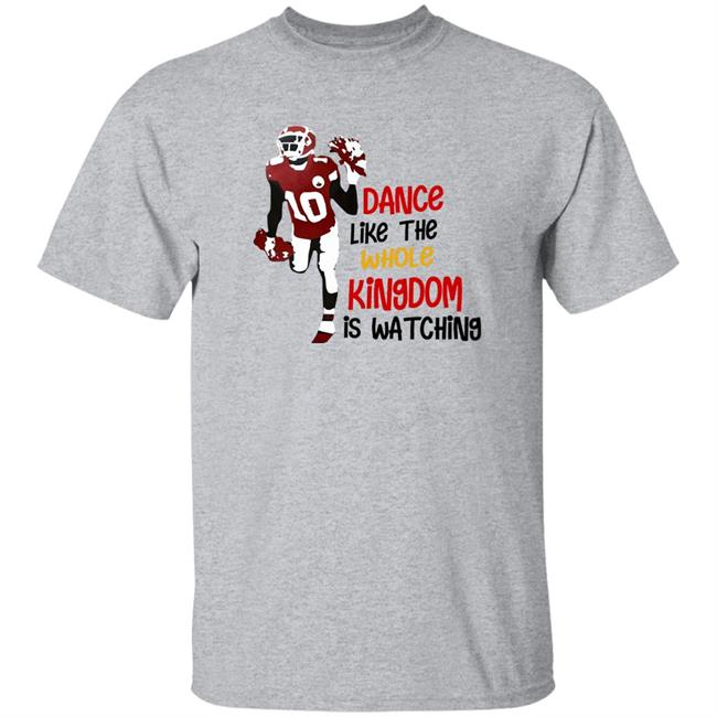 Dance Like The Whole Kingdom Is Watching Shirt ChiefsKingdom