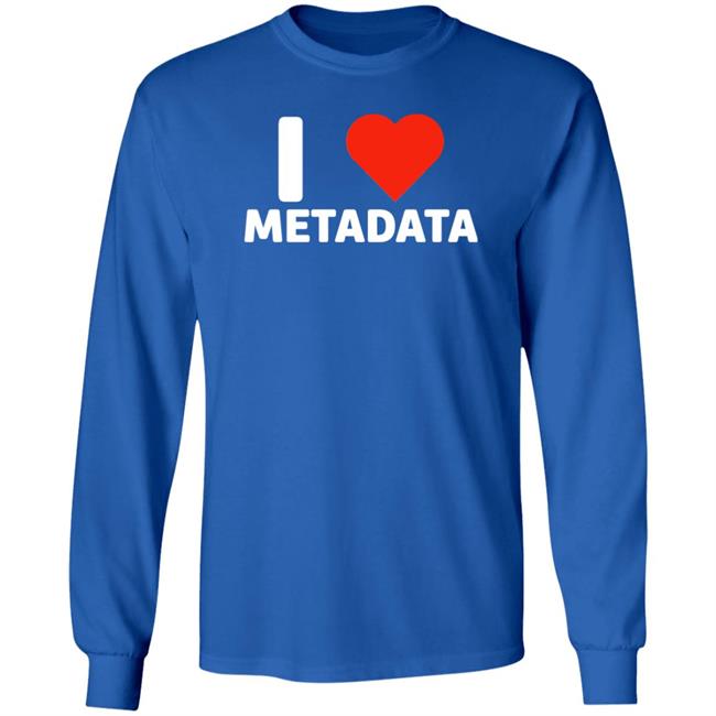 I Love Metadata Shirt Fuckjohnobrien I Love Metadata Shirt I Love Metadata Shirt Fuckjohnobrien I Love Metadata Shirt