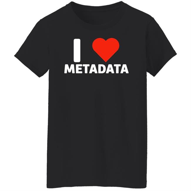 I Love Metadata Shirt Fuckjohnobrien I Love Metadata Shirt I Love Metadata Shirt Fuckjohnobrien I Love Metadata Shirt