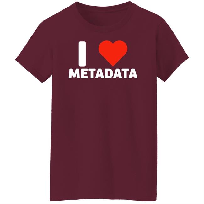 I Love Metadata Shirt Fuckjohnobrien I Love Metadata Shirt I Love Metadata Shirt Fuckjohnobrien I Love Metadata Shirt