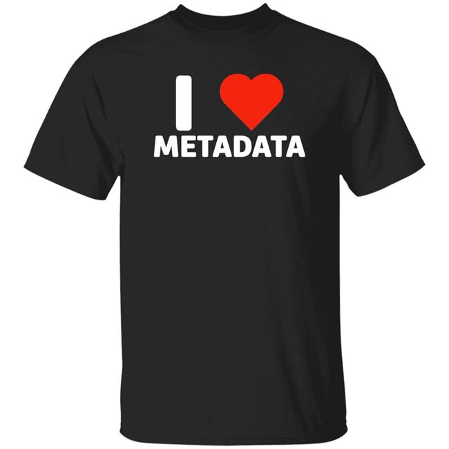 I Love Metadata Shirt Fuckjohnobrien I Love Metadata Shirt