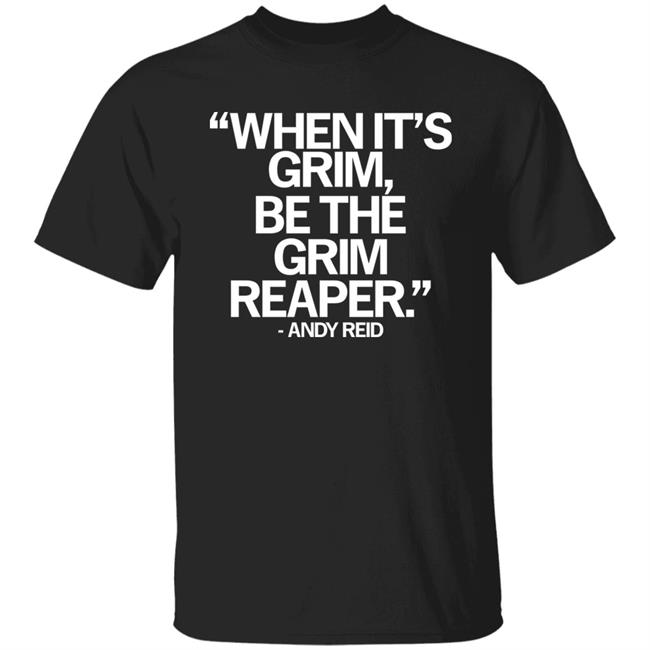 When It's Grim Be The Grim Reaper Andy Reid Shirt Raygunsite Merch When It's Grim Be The Grim Reaper Andy Reid Shirt Raygunsite Merch