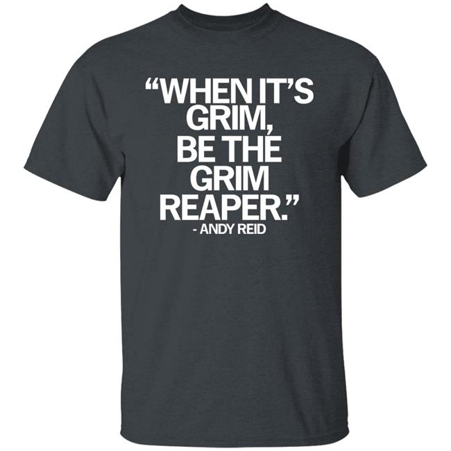 When It's Grim Be The Grim Reaper Andy Reid Shirt Raygunsite Merch When It's Grim Be The Grim Reaper Andy Reid Shirt Raygunsite Merch
