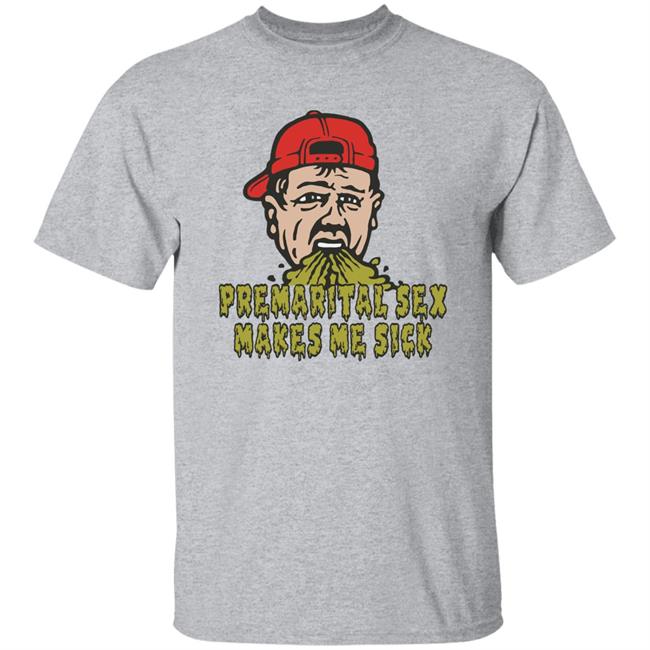 Premarital Sex Makes Me Sick Shirt Shitheadsteve Merch Premarital Sex Makes Me Sick Shirt Shitheadsteve Merch