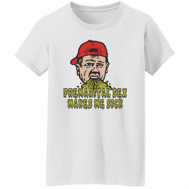 Premarital Sex Makes Me Sick Shirt Shitheadsteve Merch Premarital Sex Makes Me Sick Shirt Shitheadsteve Merch