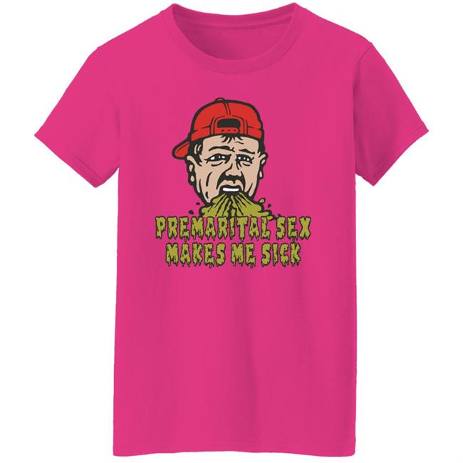 Premarital Sex Makes Me Sick Shirt Shitheadsteve Merch Premarital Sex Makes Me Sick Shirt Shitheadsteve Merch