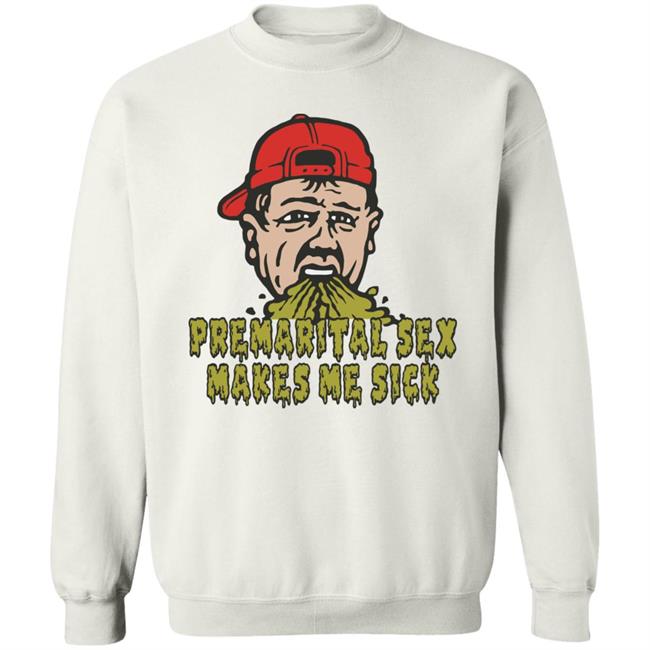 Premarital Sex Makes Me Sick Shirt Shitheadsteve Merch Premarital Sex Makes Me Sick Shirt Shitheadsteve Merch