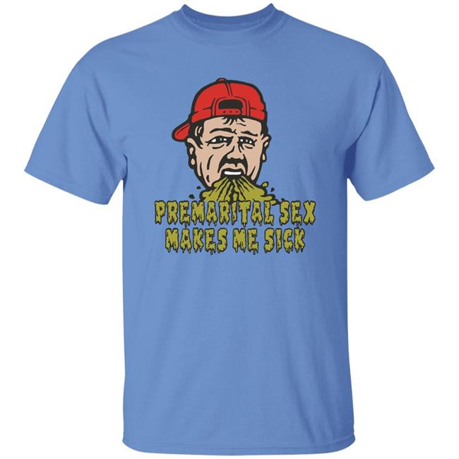 Premarital Sex Makes Me Sick Shirt Shitheadsteve Merch Premarital Sex Makes Me Sick Shirt Shitheadsteve Merch