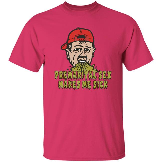 Premarital Sex Makes Me Sick Shirt Shitheadsteve Merch Premarital Sex Makes Me Sick Shirt Shitheadsteve Merch