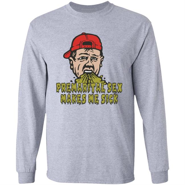 Premarital Sex Makes Me Sick Shirt Shitheadsteve Merch Premarital Sex Makes Me Sick Shirt Shitheadsteve Merch