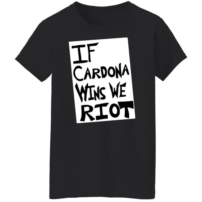 Prowrestling Tees Store If Cardona Wins We Riot Shirt Hoodie Sweatshirt