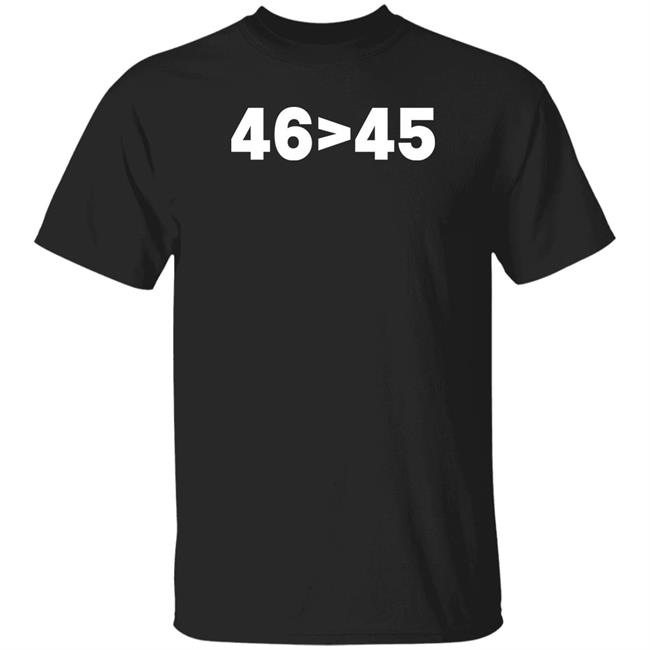 Tomhanks 46 Is Greater Than 45 Shirt Mona 46 45 Shirt Tomhanks 46 Is Greater Than 45 Shirt Mona 46 > 45 Shirt