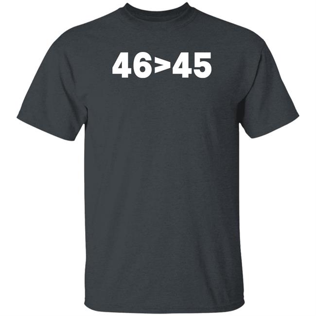 Tomhanks 46 Is Greater Than 45 Shirt Mona 46 45 Shirt Tomhanks 46 Is Greater Than 45 Shirt Mona 46 > 45 Shirt