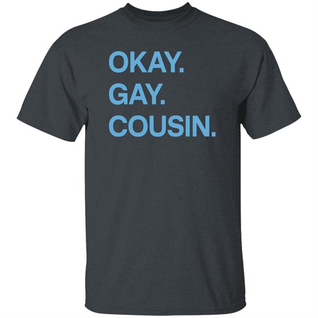Okay Gay Cousin Shirt Zach Zimmerman Okay Gay Cousin Shirt Okay Gay Cousin Shirt Zach Zimmerman Okay Gay Cousin Shirt
