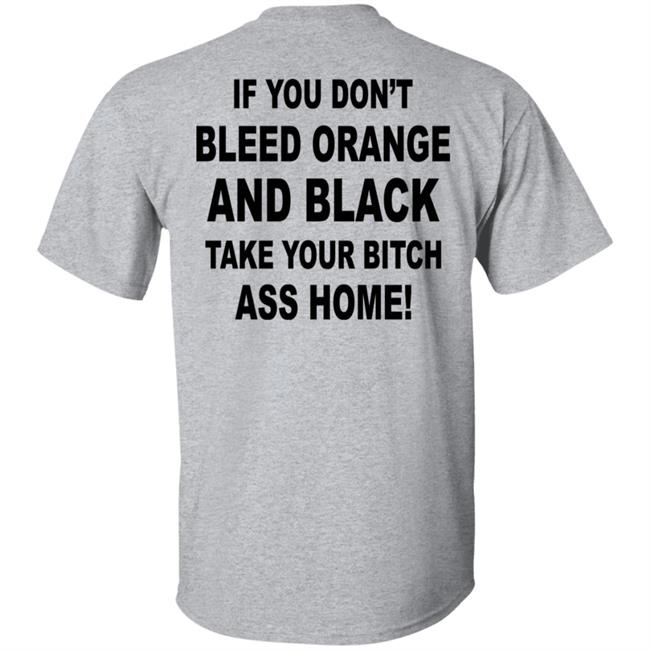 If You Don't Bleed Orange And Black Take Your Bitch Ass Home Shirt If You Don't Bleed Orange And Black Take Your Bitch Ass Home Shirt