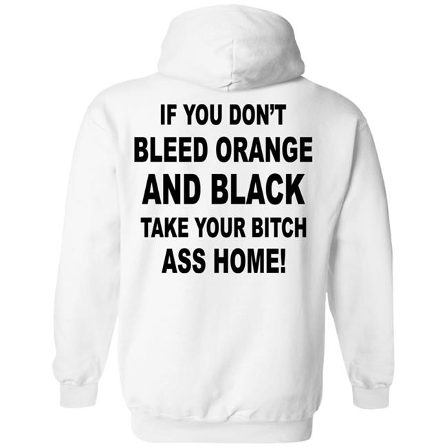 If You Don't Bleed Orange And Black Take Your Bitch Ass Home Shirt If You Don't Bleed Orange And Black Take Your Bitch Ass Home Shirt