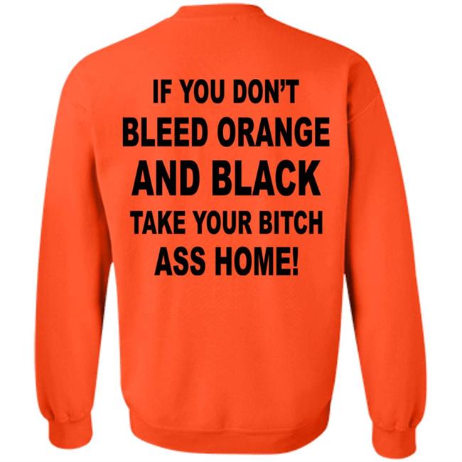 If You Don't Bleed Orange And Black Take Your Bitch Ass Home Shirt If You Don't Bleed Orange And Black Take Your Bitch Ass Home Shirt