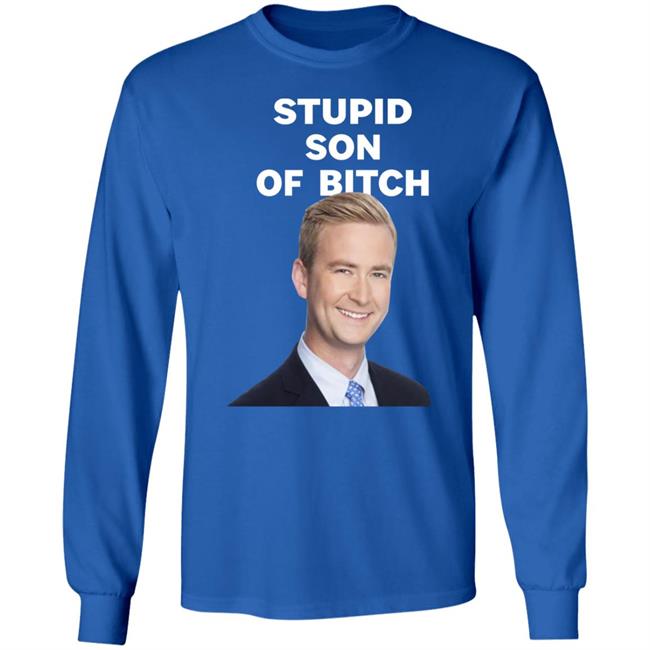 Stupid Son Of Bitch Shirt Peter Doocy Stupid Son Of Bitch Shirt Peter Doocy