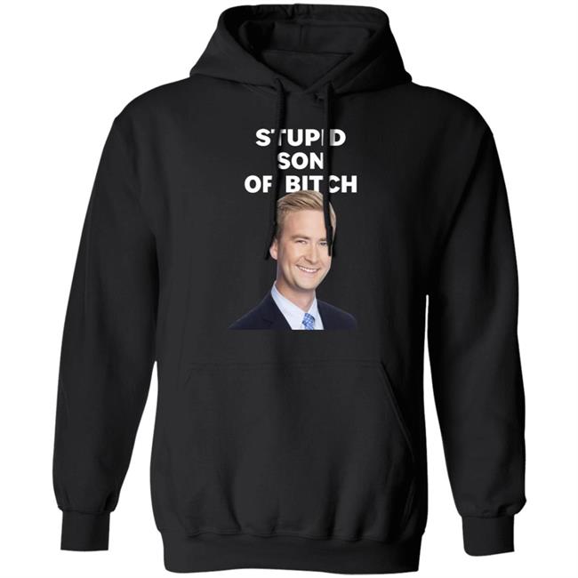 Stupid Son Of Bitch Shirt Peter Doocy Stupid Son Of Bitch Shirt Peter Doocy