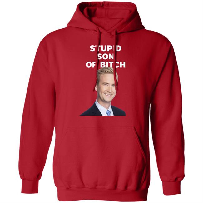 Stupid Son Of Bitch Shirt Peter Doocy Stupid Son Of Bitch Shirt Peter Doocy