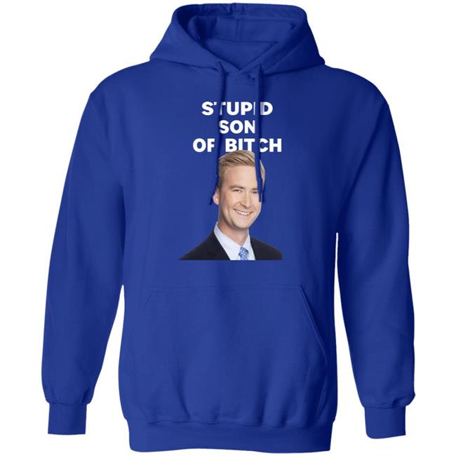 Stupid Son Of Bitch Shirt Peter Doocy Stupid Son Of Bitch Shirt Peter Doocy