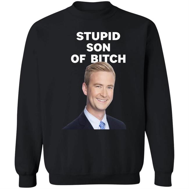 Stupid Son Of Bitch Shirt Peter Doocy Stupid Son Of Bitch Shirt Peter Doocy