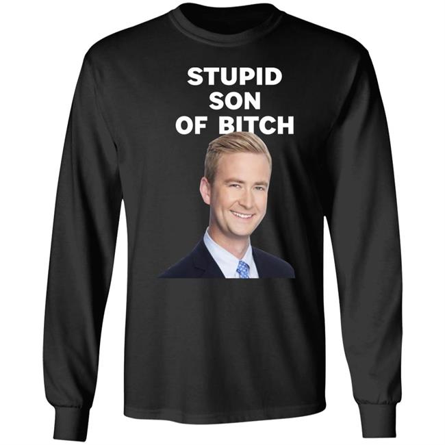 Stupid Son Of Bitch Shirt Peter Doocy Stupid Son Of Bitch Shirt Peter Doocy