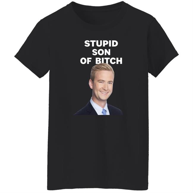 Stupid Son Of Bitch Shirt Peter Doocy Stupid Son Of Bitch Shirt Peter Doocy