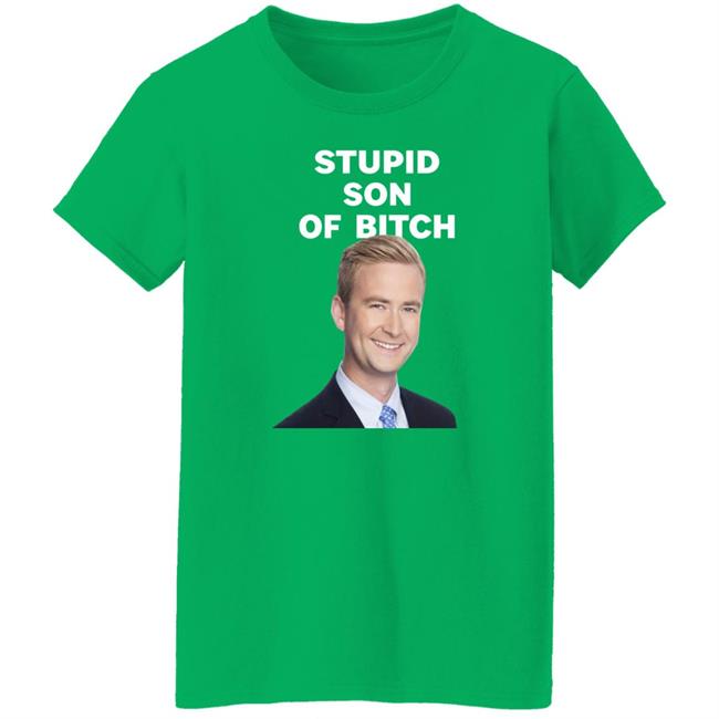 Stupid Son Of Bitch Shirt Peter Doocy Stupid Son Of Bitch Shirt Peter Doocy