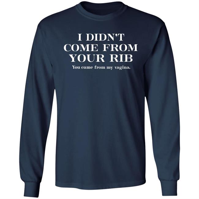 I Didn't Come From Your Rib You Came From My Vigina Shirt Christel I Didn't Come From Your Rib You Came From My Vigina Shirt Christel