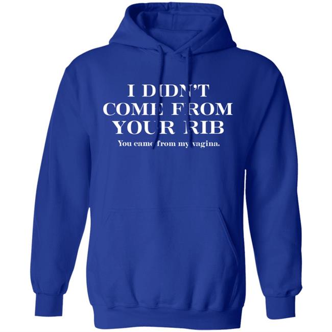 I Didn't Come From Your Rib You Came From My Vigina Shirt Christel I Didn't Come From Your Rib You Came From My Vigina Shirt Christel