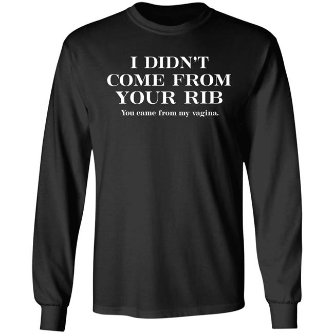 I Didn't Come From Your Rib You Came From My Vigina Shirt Christel I Didn't Come From Your Rib You Came From My Vigina Shirt Christel