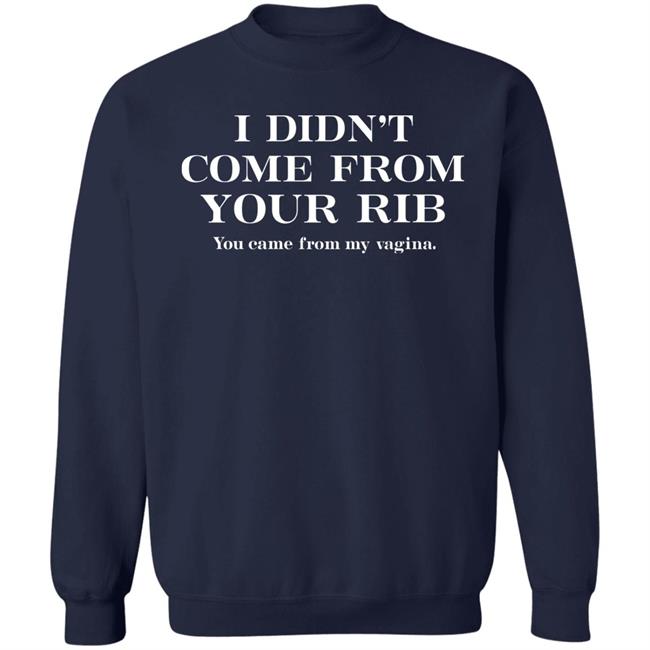 I Didn't Come From Your Rib You Came From My Vigina Shirt Christel I Didn't Come From Your Rib You Came From My Vigina Shirt Christel