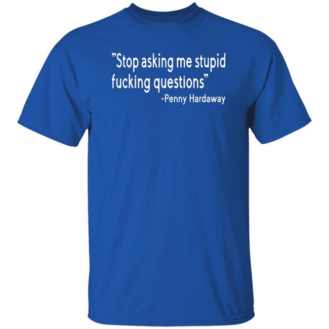 Stop Asking Me Stupid Fucking Questions Shirt Brad Carson