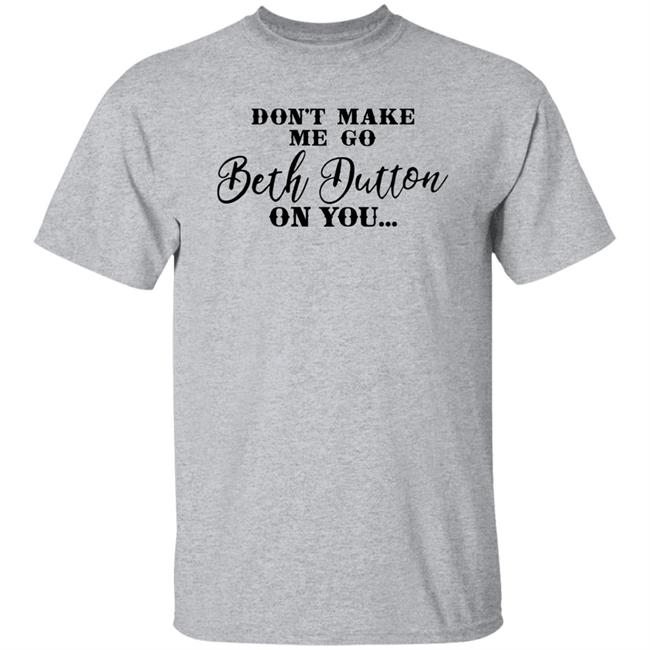 Don't Make Me Go Beth Dutton On You Long Sleeve T Shirt Profweinstein Don't Make Me Go Beth Dutton On You Long Sleeve T Shirt Profweinstein