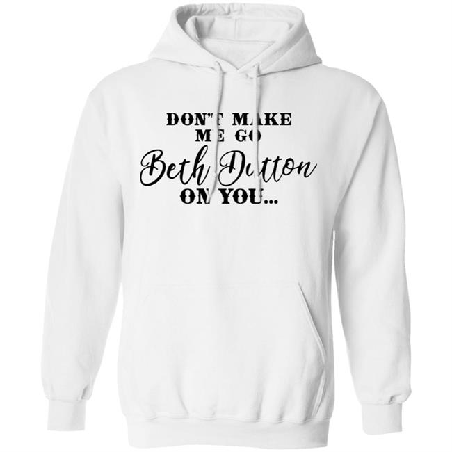 Don't Make Me Go Beth Dutton On You Long Sleeve T Shirt Profweinstein Don't Make Me Go Beth Dutton On You Long Sleeve T Shirt Profweinstein