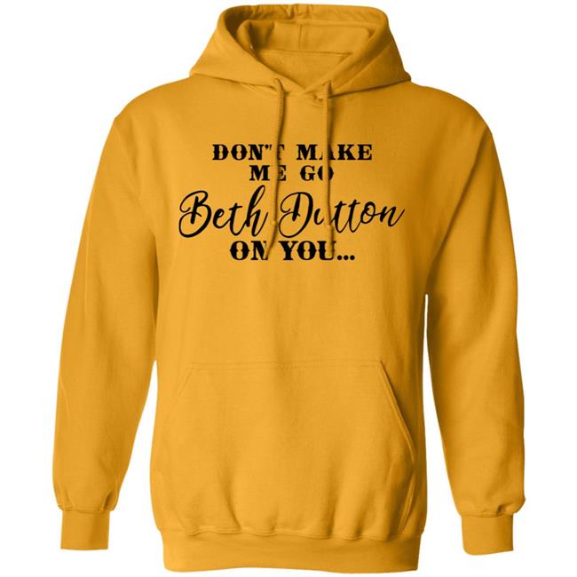 Don't Make Me Go Beth Dutton On You Long Sleeve T Shirt Profweinstein Don't Make Me Go Beth Dutton On You Long Sleeve T Shirt Profweinstein