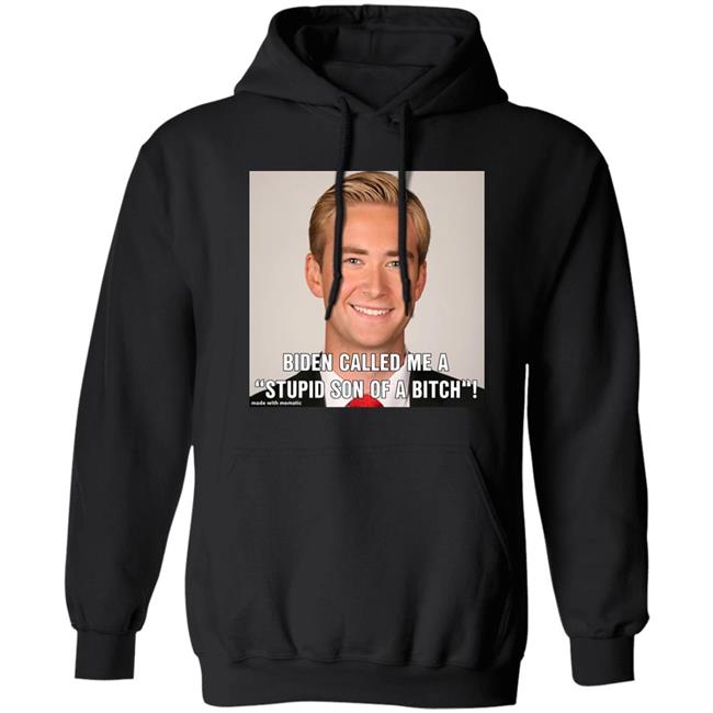 Biden Called Me A Stupid Son Of Bitch Shirt Hoodie Sweatshirt Biden Called Me A Stupid Son Of Bitch Shirt Hoodie Sweatshirt