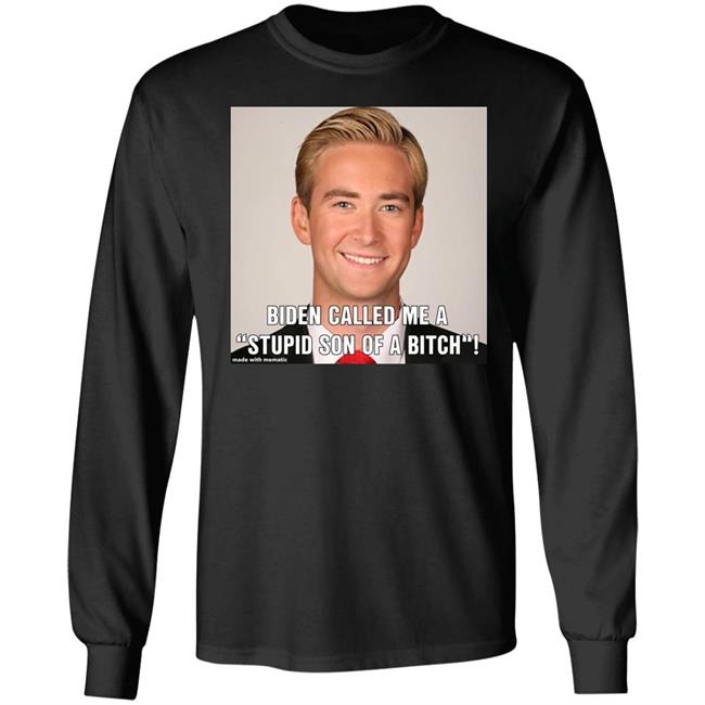 Biden Called Me A Stupid Son Of Bitch Shirt Hoodie Sweatshirt Biden Called Me A Stupid Son Of Bitch Shirt Hoodie Sweatshirt