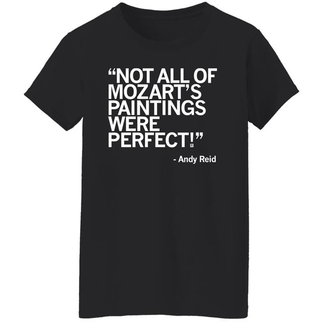 Raygun Merch Not All Of Mozart's Paintings Were Perfect Andy Reid Shirt Raygun Merch Not All Of Mozart's Paintings Were Perfect Andy Reid Shirt