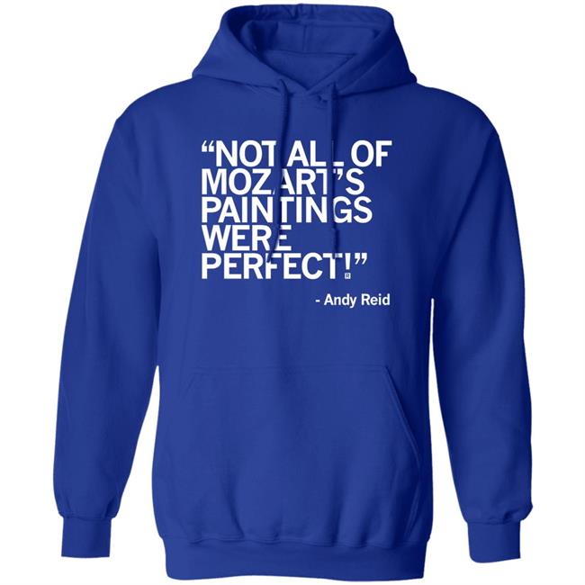Raygun Merch Not All Of Mozart's Paintings Were Perfect Andy Reid Shirt Raygun Merch Not All Of Mozart's Paintings Were Perfect Andy Reid Shirt