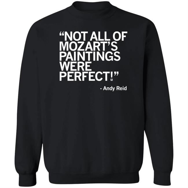 Raygun Merch Not All Of Mozart's Paintings Were Perfect Andy Reid Shirt Raygun Merch Not All Of Mozart's Paintings Were Perfect Andy Reid Shirt
