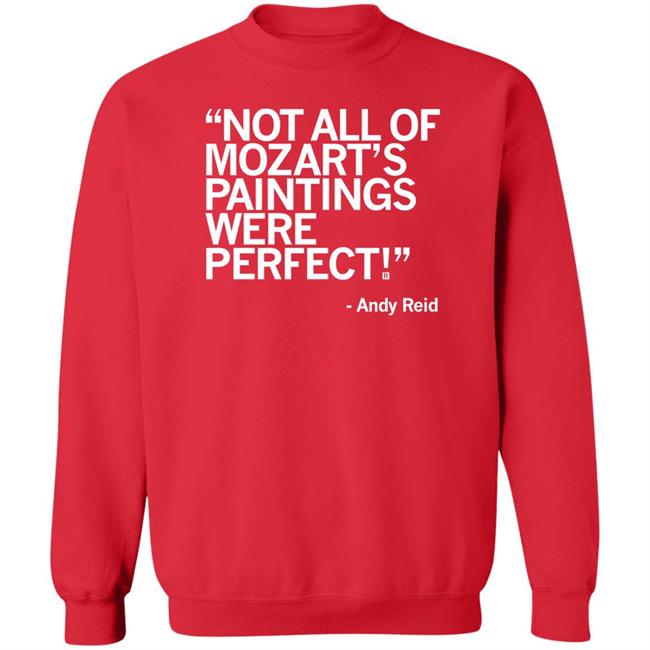 Raygun Merch Not All Of Mozart's Paintings Were Perfect Andy Reid Shirt Raygun Merch Not All Of Mozart's Paintings Were Perfect Andy Reid Shirt