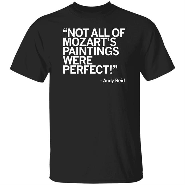 Raygun Merch Not All Of Mozart's Paintings Were Perfect Andy Reid Shirt Raygun Merch Not All Of Mozart's Paintings Were Perfect Andy Reid Shirt